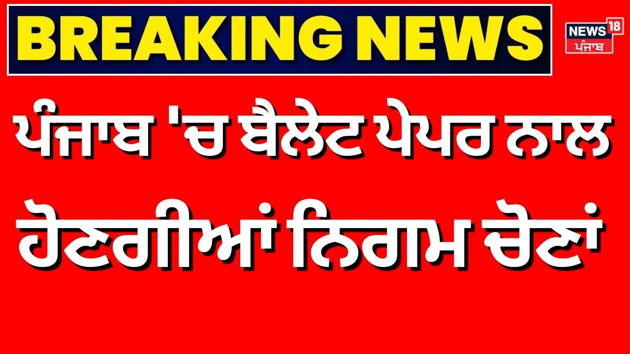 Breaking news| ਪੰਜਾਬ 'ਚ ਬੈਲੇਟ ਪੇਪਰ ਨਾਲ ਹੋਣਗੀਆਂ ਨਿਗਮ ਚੋਣਾਂ | Punjab MC Election Update