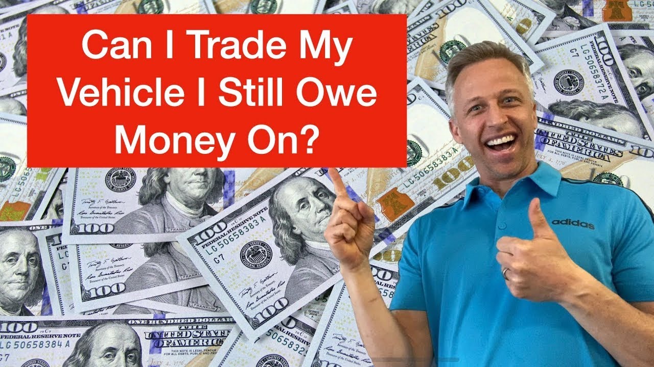 Can I trade a vehicle I still owe money on
