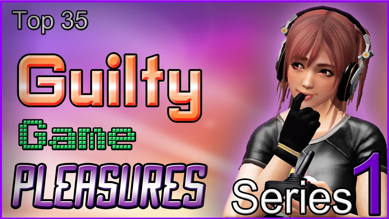 Top 35 - Guilty Game Pleasures - [SERIES 1]