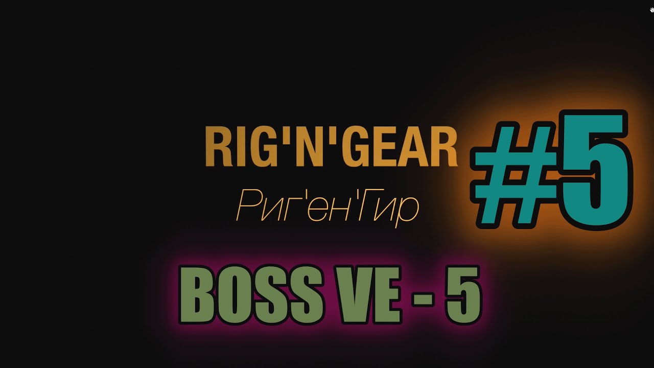 Rig'n'Gear #5 BOSS VE - 5 ЧАСТЬ 1 с Ильей Хвостовым