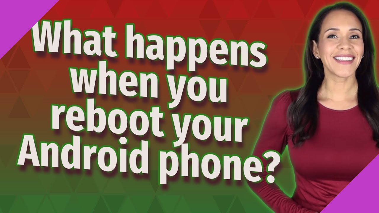 What happens when you reboot your Android phone?