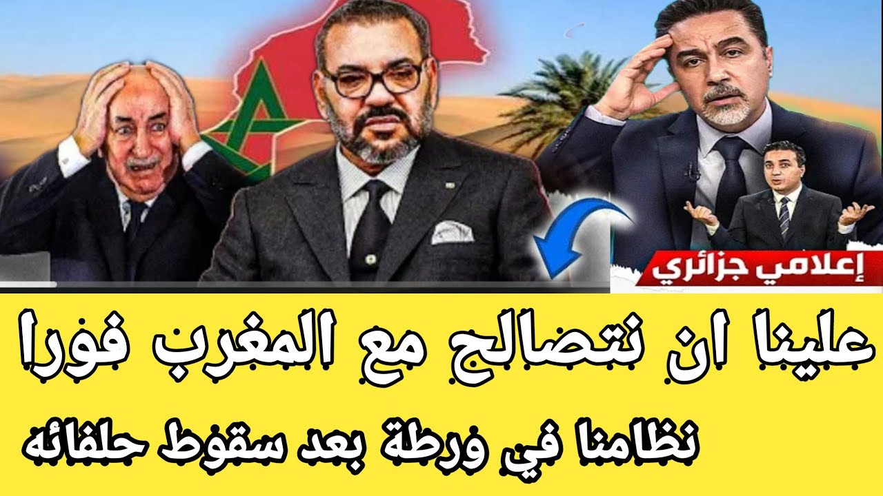 اعلامي جزائري:علينا ان نتصالح مع المغرب فورا نظامنا يمشي الى الهاوية بعد سقوط حلفائنا🔥