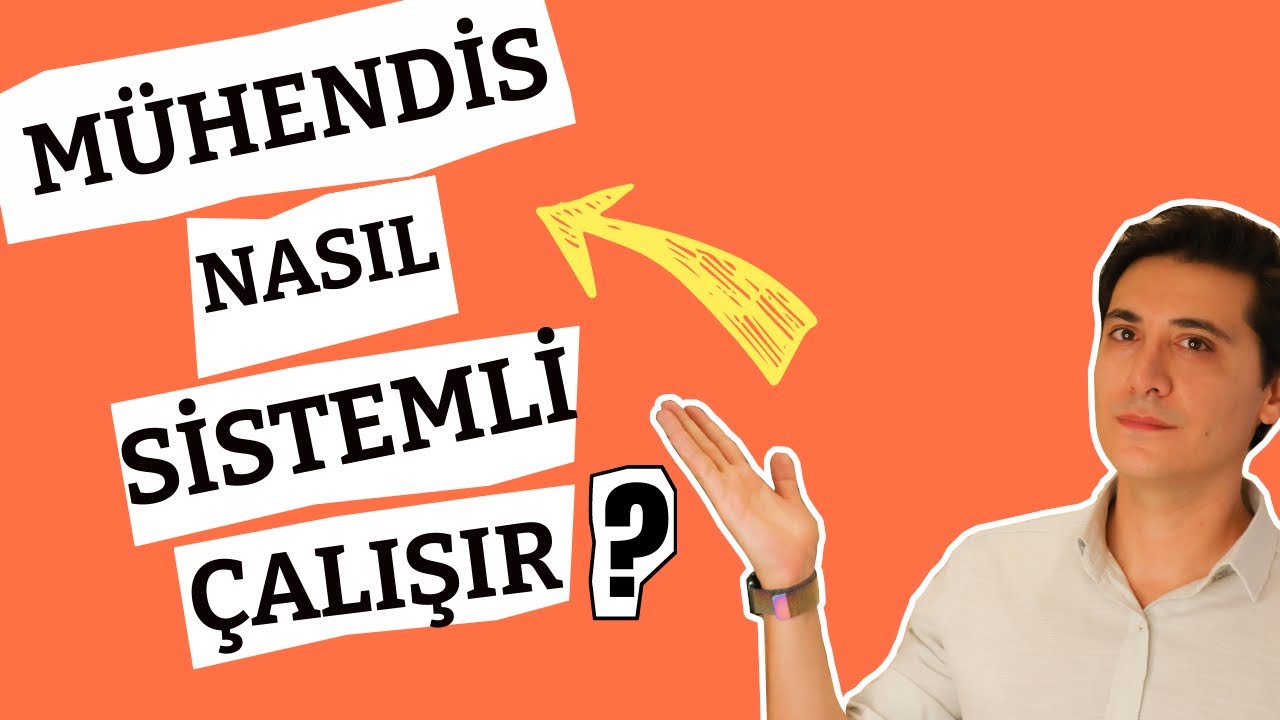 Bir Mühendis Nasıl Sistemli Çalışır?