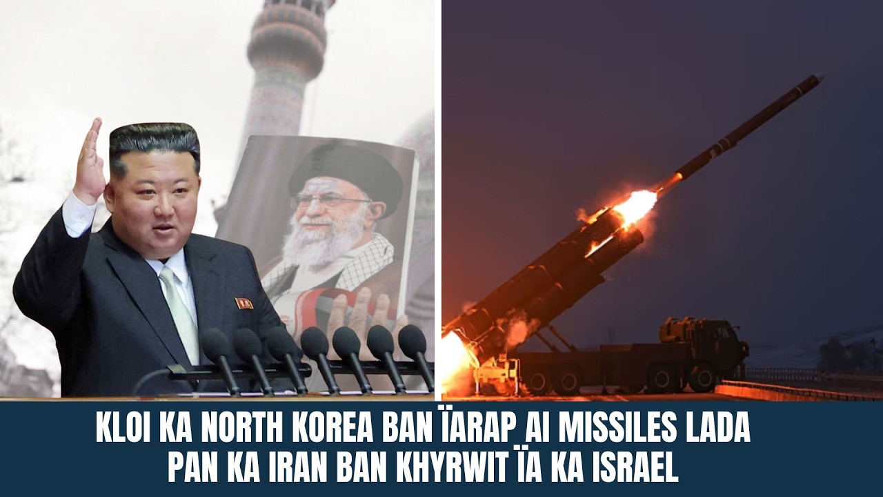 KLOI KA NORTH KOREA BAN ÏARAP AI MISSILES LADA PAN KA IRAN BAN KHYRWIT ÏA KA ISRAEL