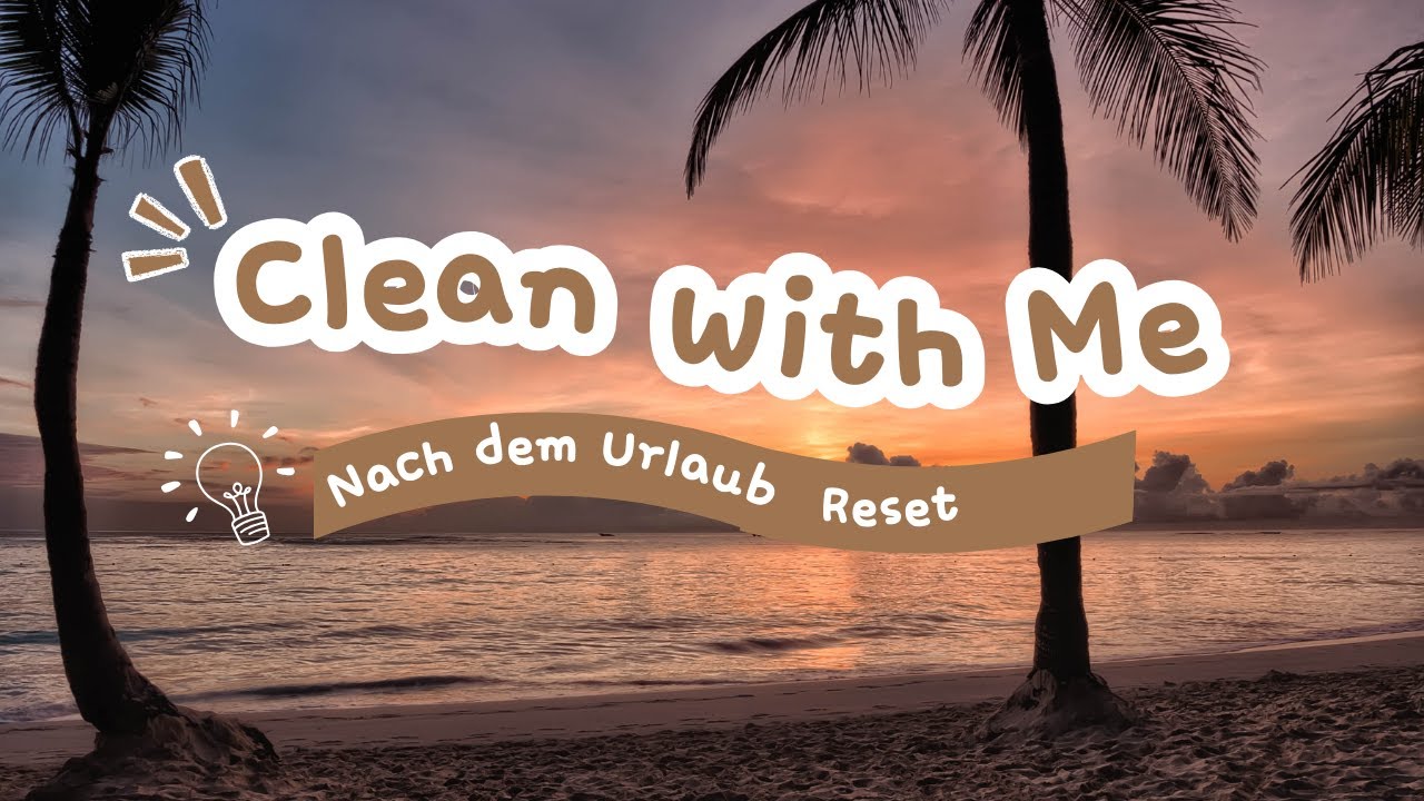 Clean With Me - Urlaubsreset