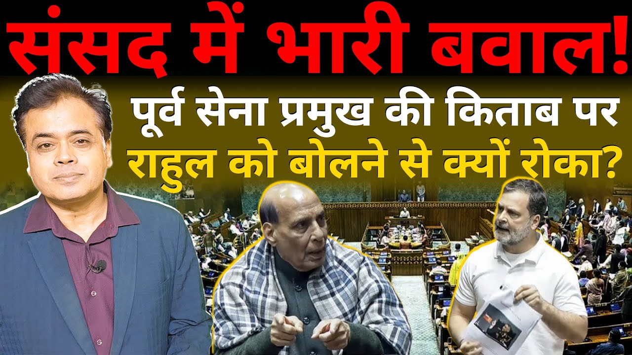 संसद में भारी बवाल! पूर्व सेना प्रमुख की किताब पर राहुल को बोलने से क्यों रोका ?