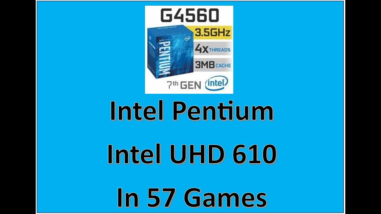 Intel Pentium G4560 With Intel UHD 610. No Dedicated Graphics Card. Tested in 57 Games