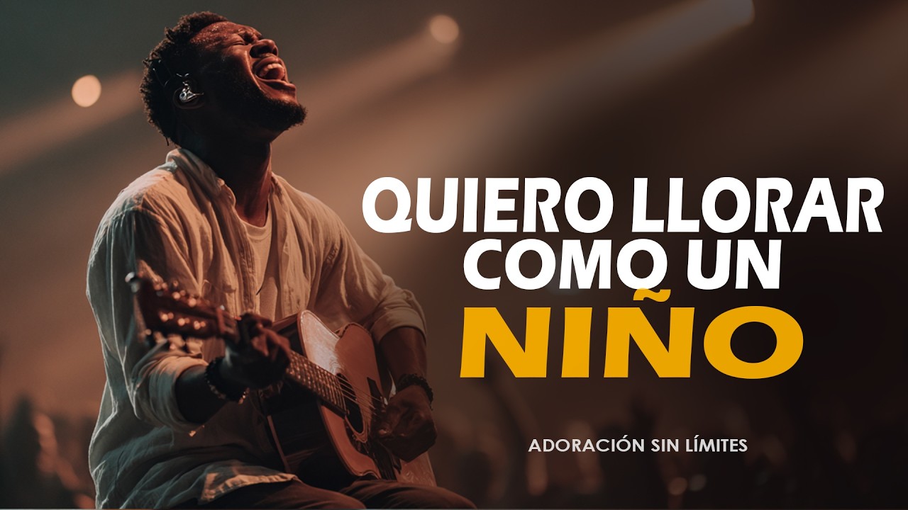 QUIERO LLORAR COMO UN NIÑO EN TUS BRAZOS 🙏 | Adoración Cristiana Profunda