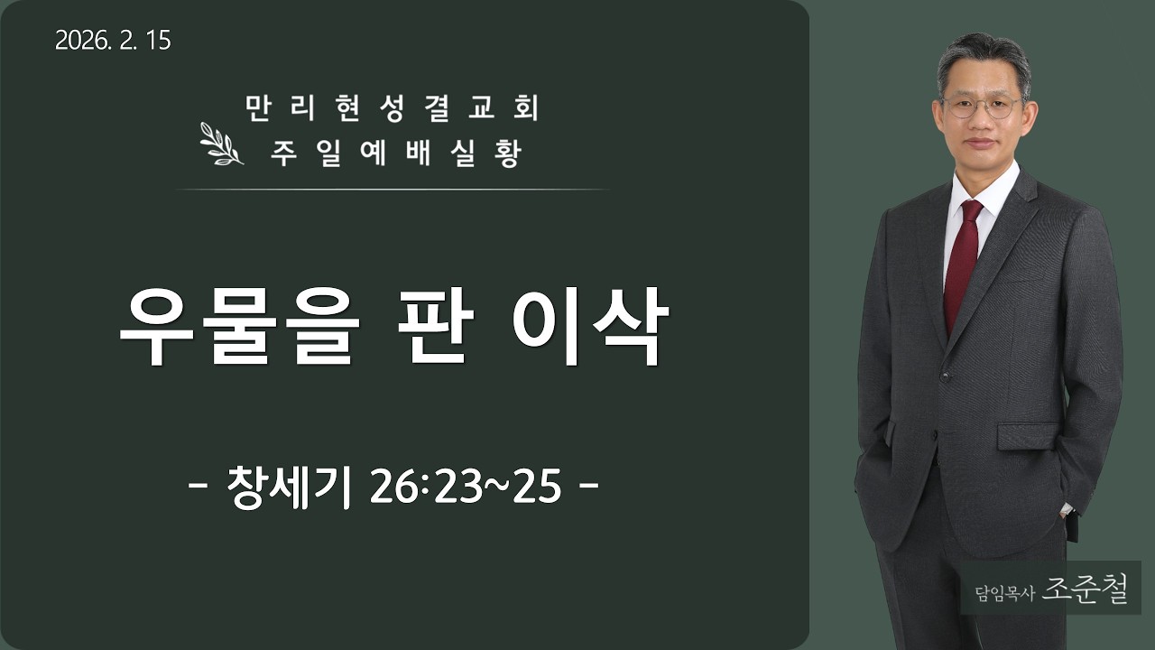 [만리현성결교회] 26년 2월 15일 주일2부예배 '우물을 판 이삭' (창세기 26:23~25) 조준철 목사