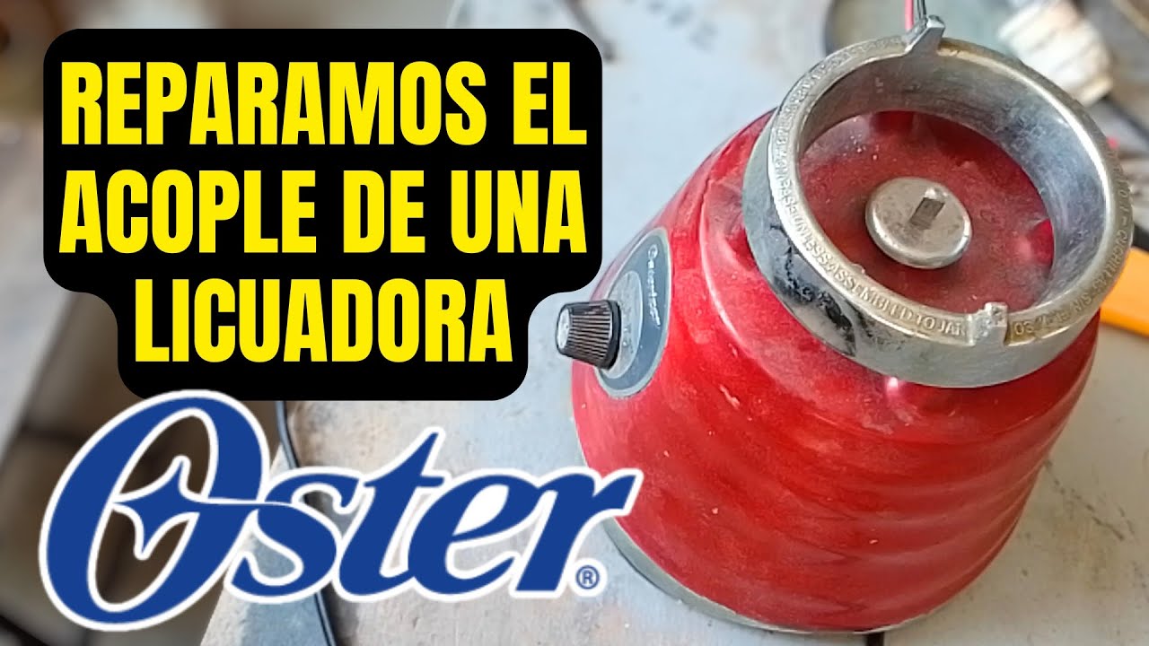 Reparación del ACOPLE y armado de una licuadora OSTER