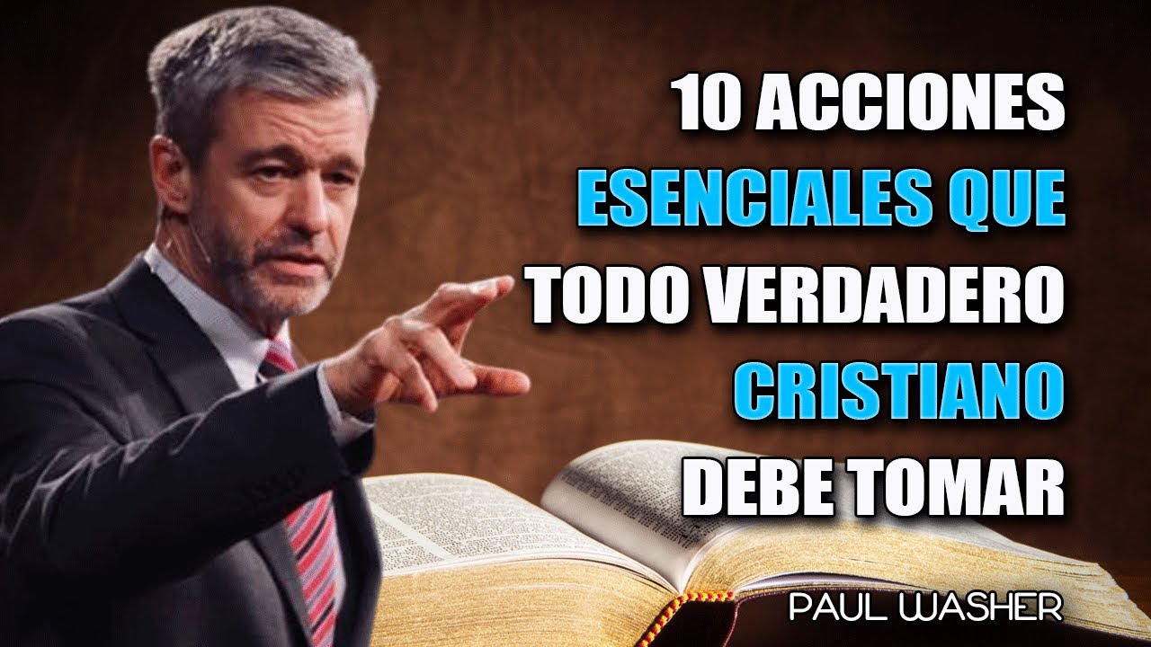 Paul Washer en Español - 10 Acciones Esenciales Que Todo Verdadero Cristiano Debe Tomar