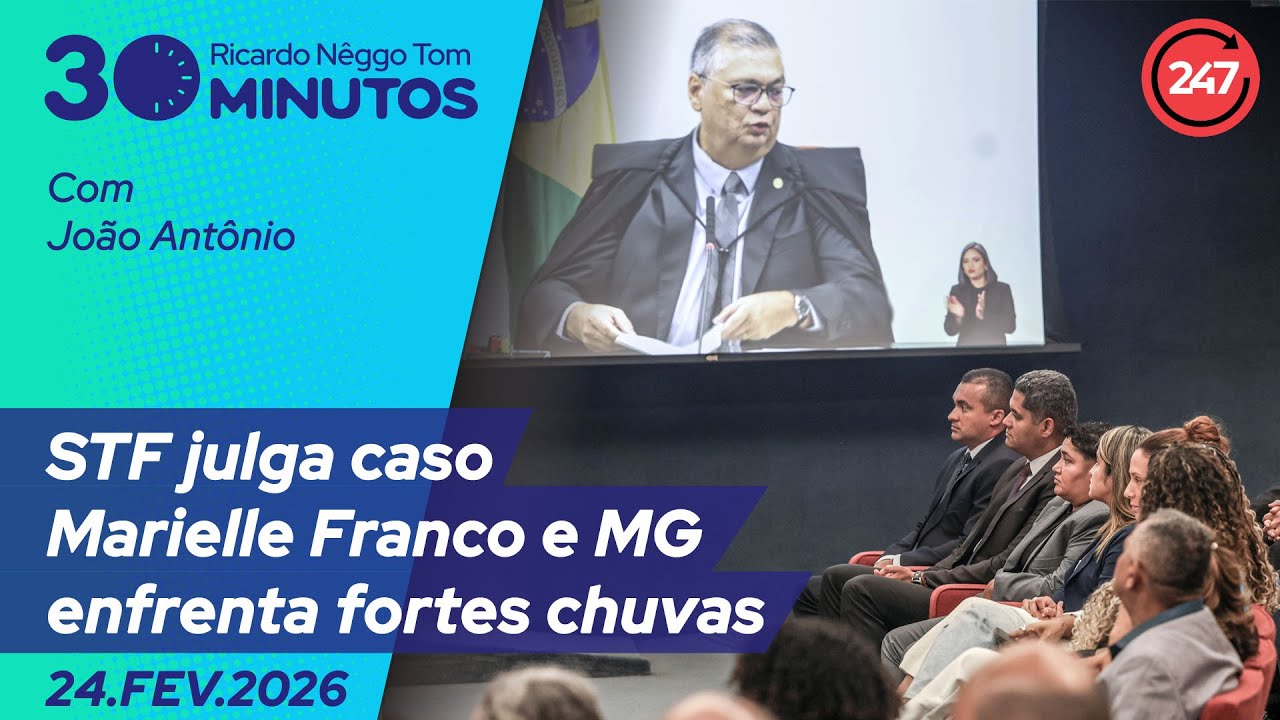 O dia em 30 Minutos – STF julga caso Marielle Franco e MG enfrenta fortes chuvas 24.2.26