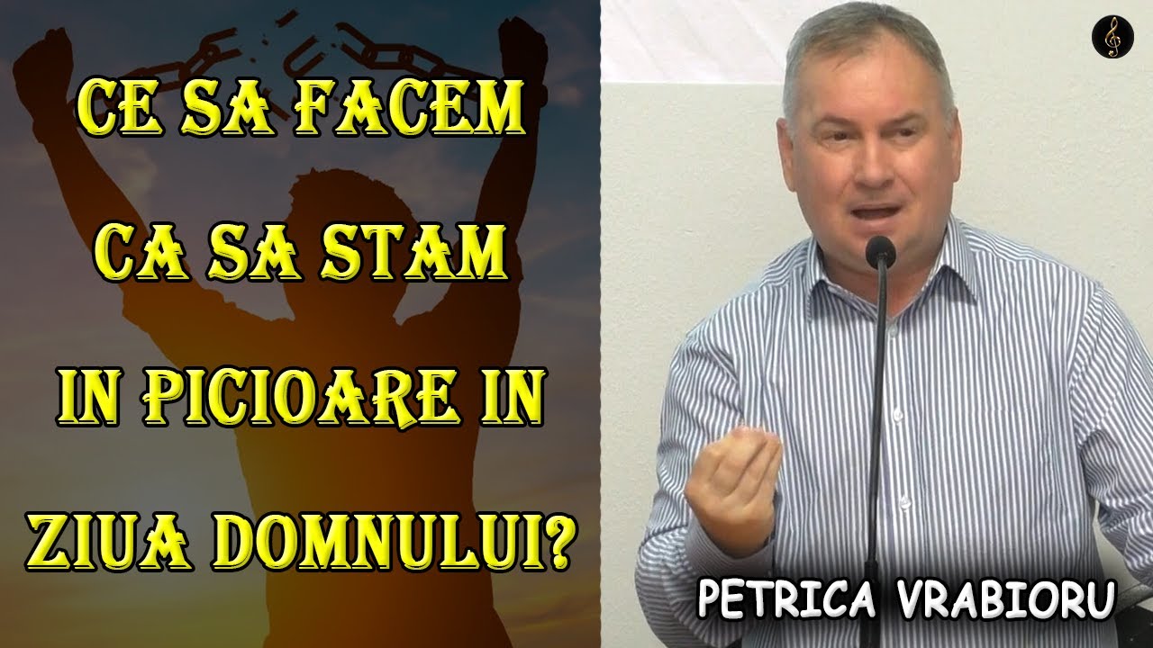 Petrica Vrabioru  - Ce sa facem ca sa stam in picioare in Ziua Domnului? | PREDICA