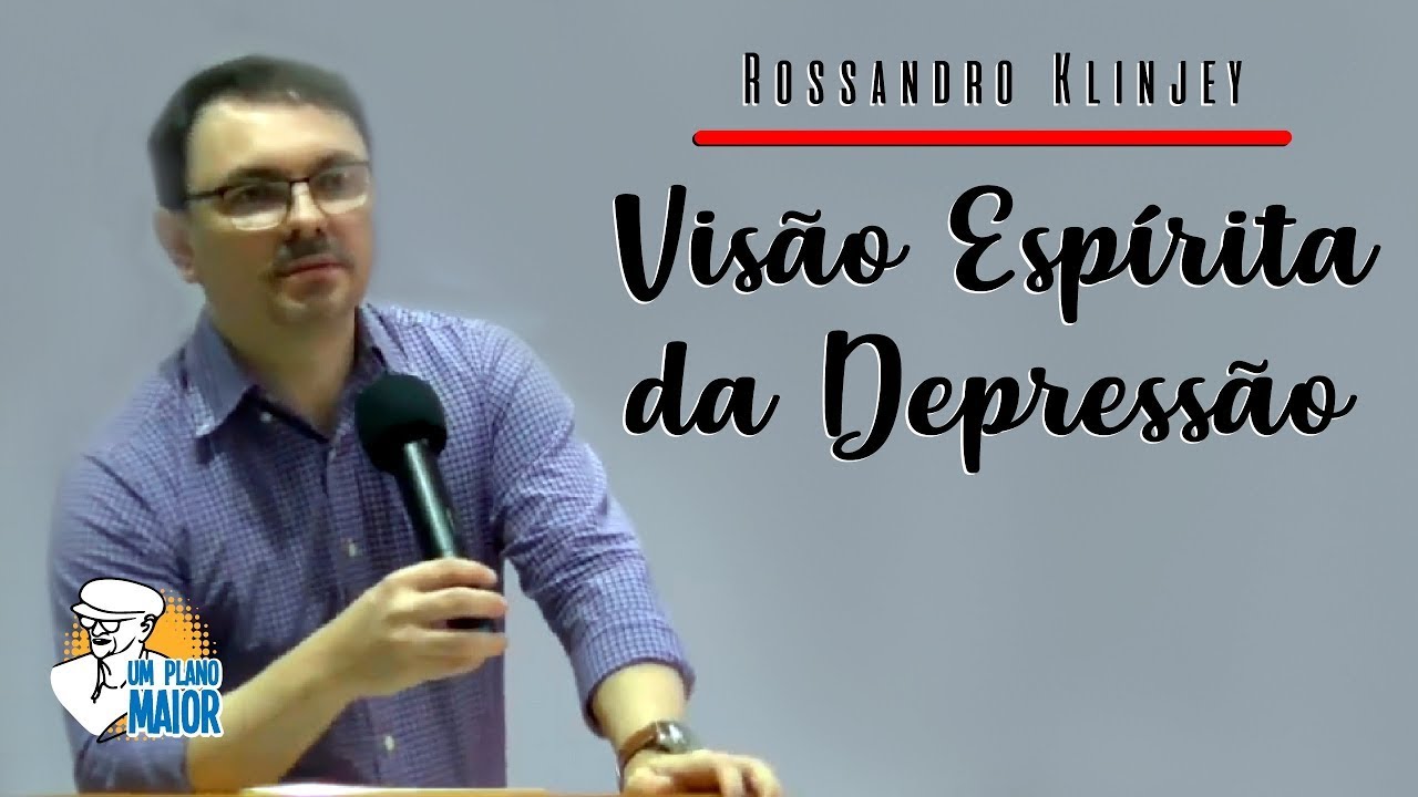 Rossandro Klinjey: Visão Espírita da Depressão