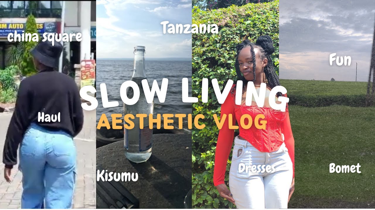 SLOW LIVING || China Square Haul+Tanzania/Kisumu/Bomet|| AESTHETIC VLOG