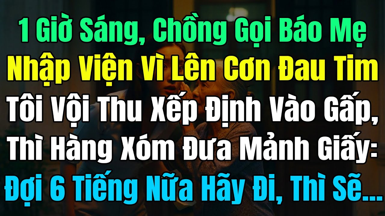 1h Sáng, Chồng Gọi Báo Mẹ Ck Nhập Viện Vì Lên Cơn Đau Tim, Tôi Định Vào Thì HàngXóm Bảo Đợi 6 Tiếng