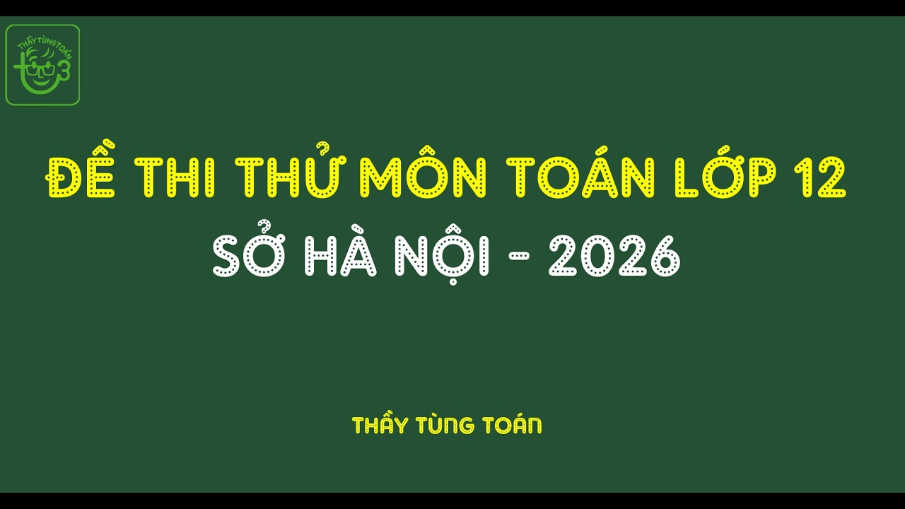 CHỮA ĐỀ SỞ HÀ NỘI  - NĂM 2026| THẦY TÙNG TOÁN