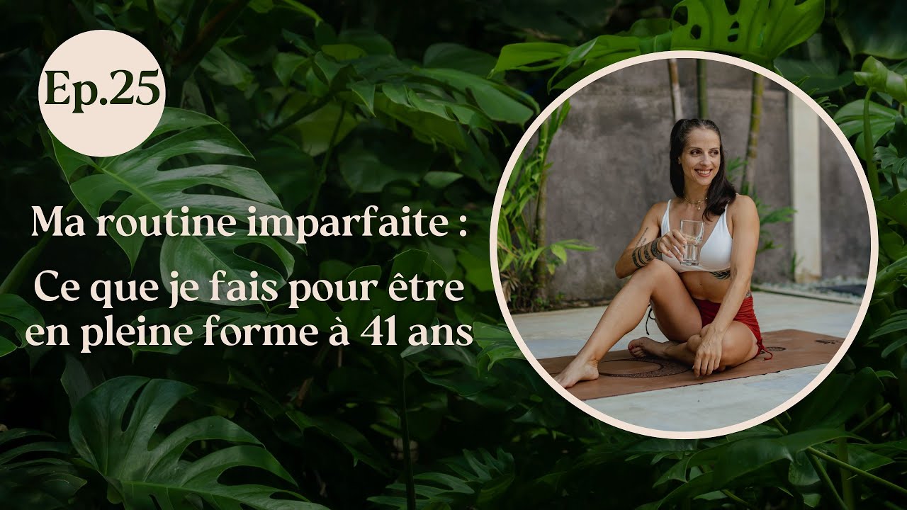 EP.25 - Ma routine imparfaite : Ce que je fais pour être en pleine forme à 41 ans