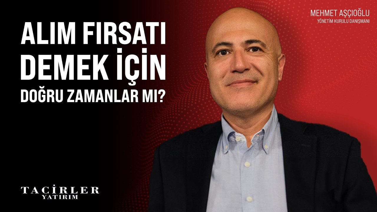 Alım Fırsatı Demek İçin Doğru Zamanlar Mı ? | Mehmet Aşçıoğlu | Tacirler Yatırım