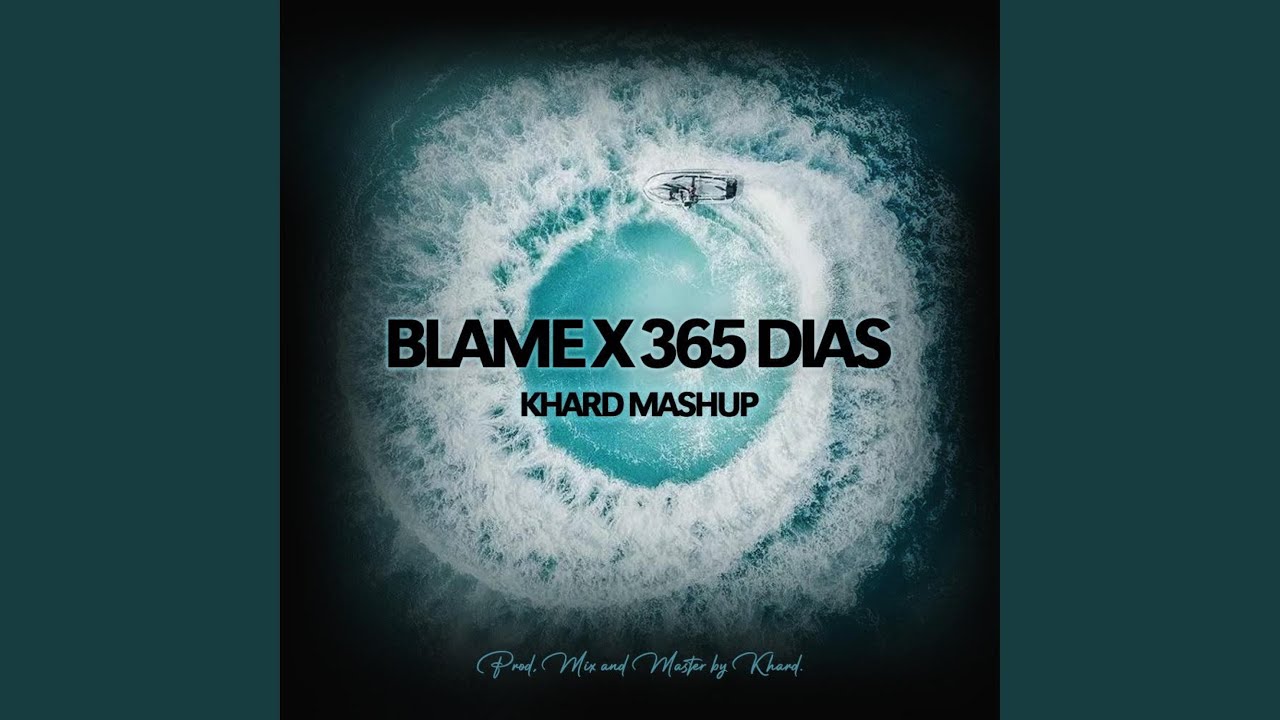 Blame x 365 Dias (Khard Mashup)