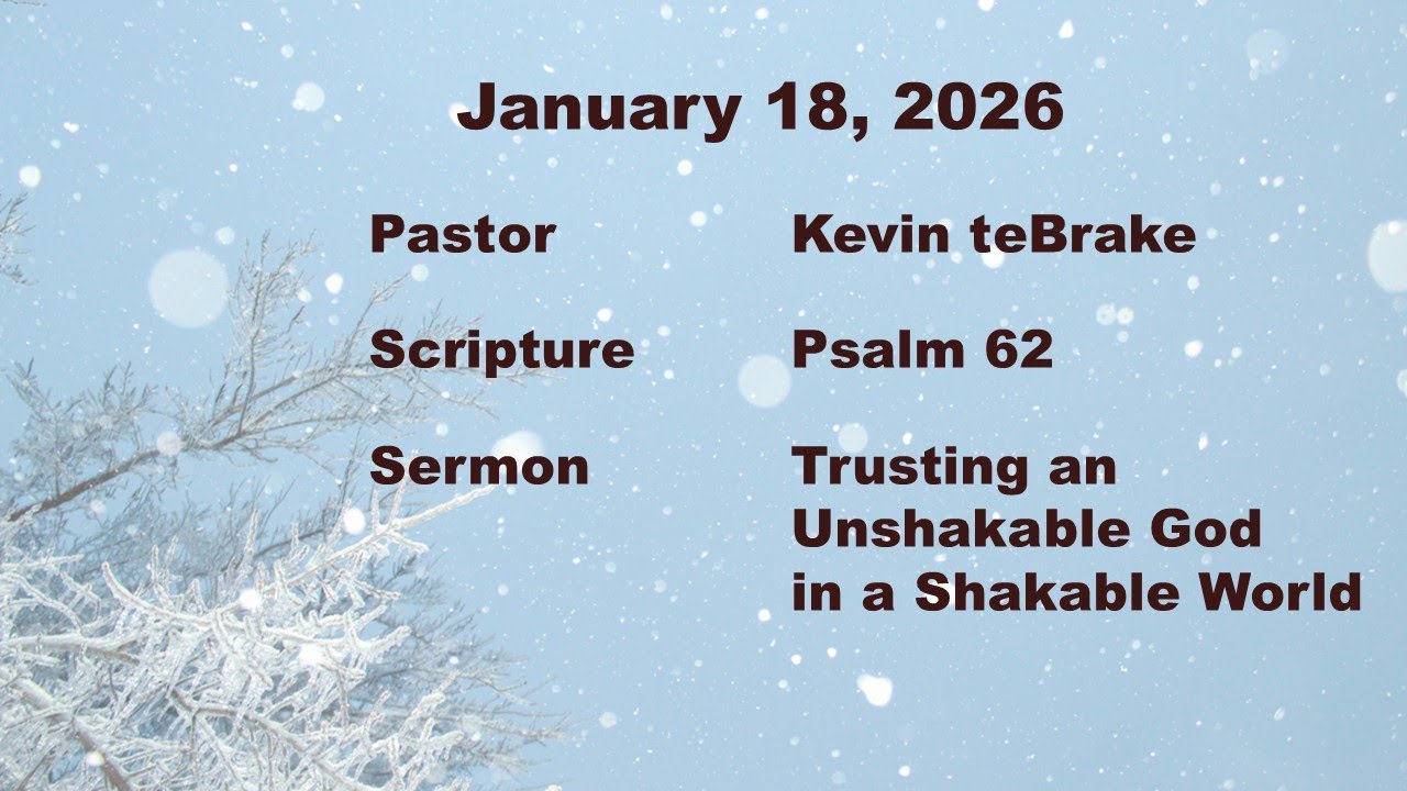 Jan. 18, 2026  Pastor Kevin teBrake - Trusting an Unshakable God in a Shakable World