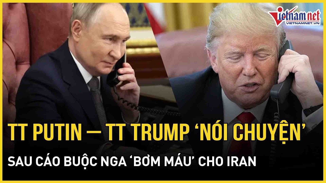 Toàn cảnh 1h lịch sử: TT Putin - TT Trump lần đầu “nói chuyện” khi Nga bị tố “bơm máu” Iran chống Mỹ