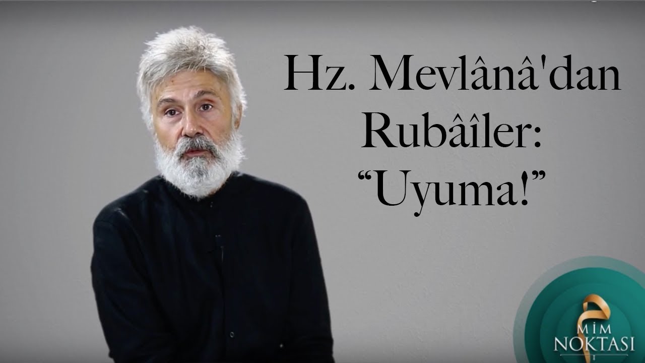 Hz. Mevlânâ'dan Rubâîler: “Uyuma!”