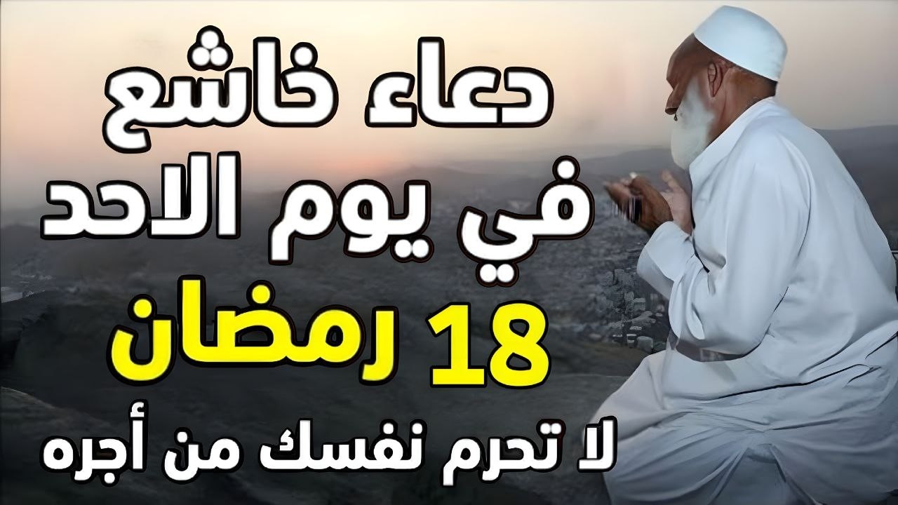 دعاء يوم السبت 18 رمضان قبل الإفطار 🤲 دعاء مستجاب يفتح لك أبواب الرزق والفرج الآن