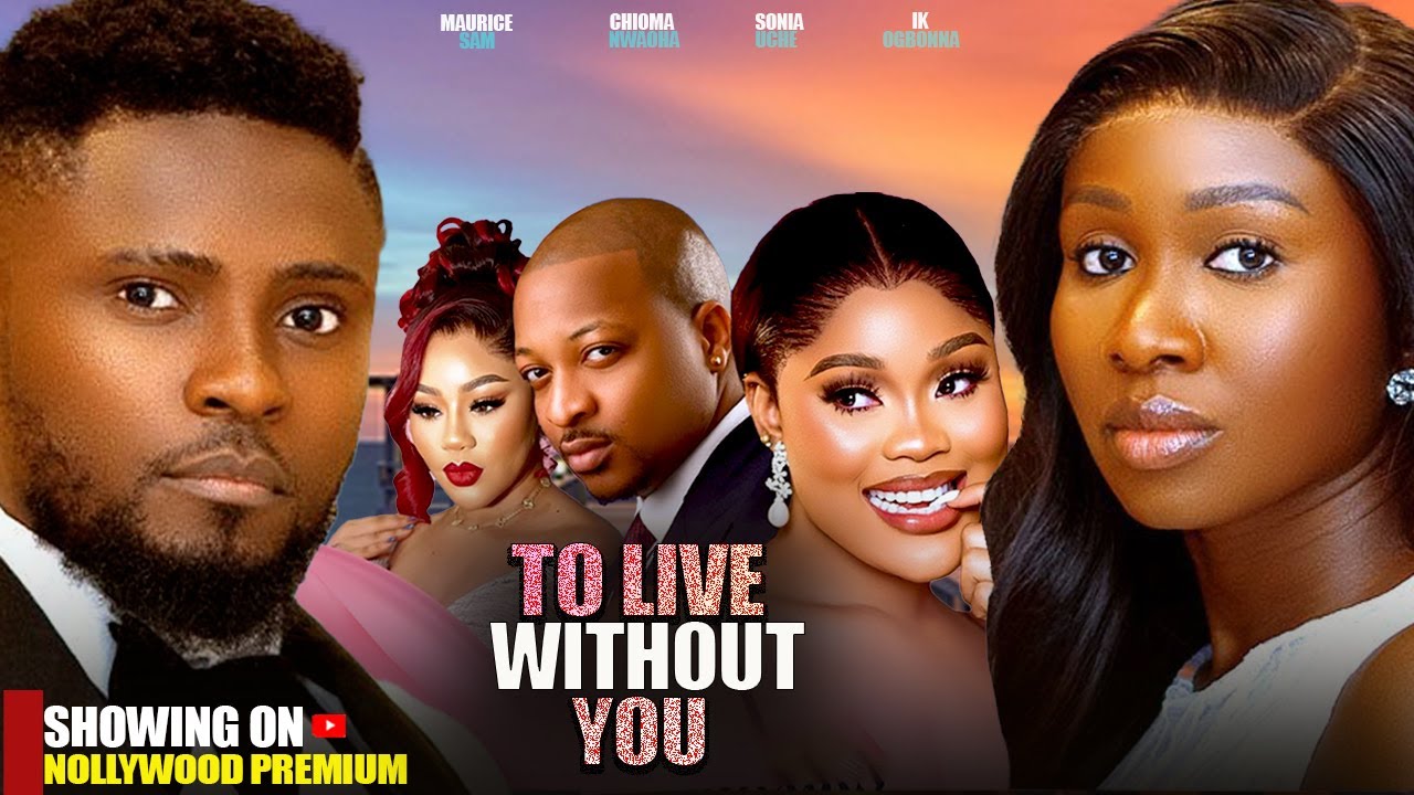 TO LIVE WITHOUT YOU - MAURICE SAM, CHIOMA NWAOHA, SONIA UCHE,  IK OGBONNA 2025 NIGERIAN  MOVIES