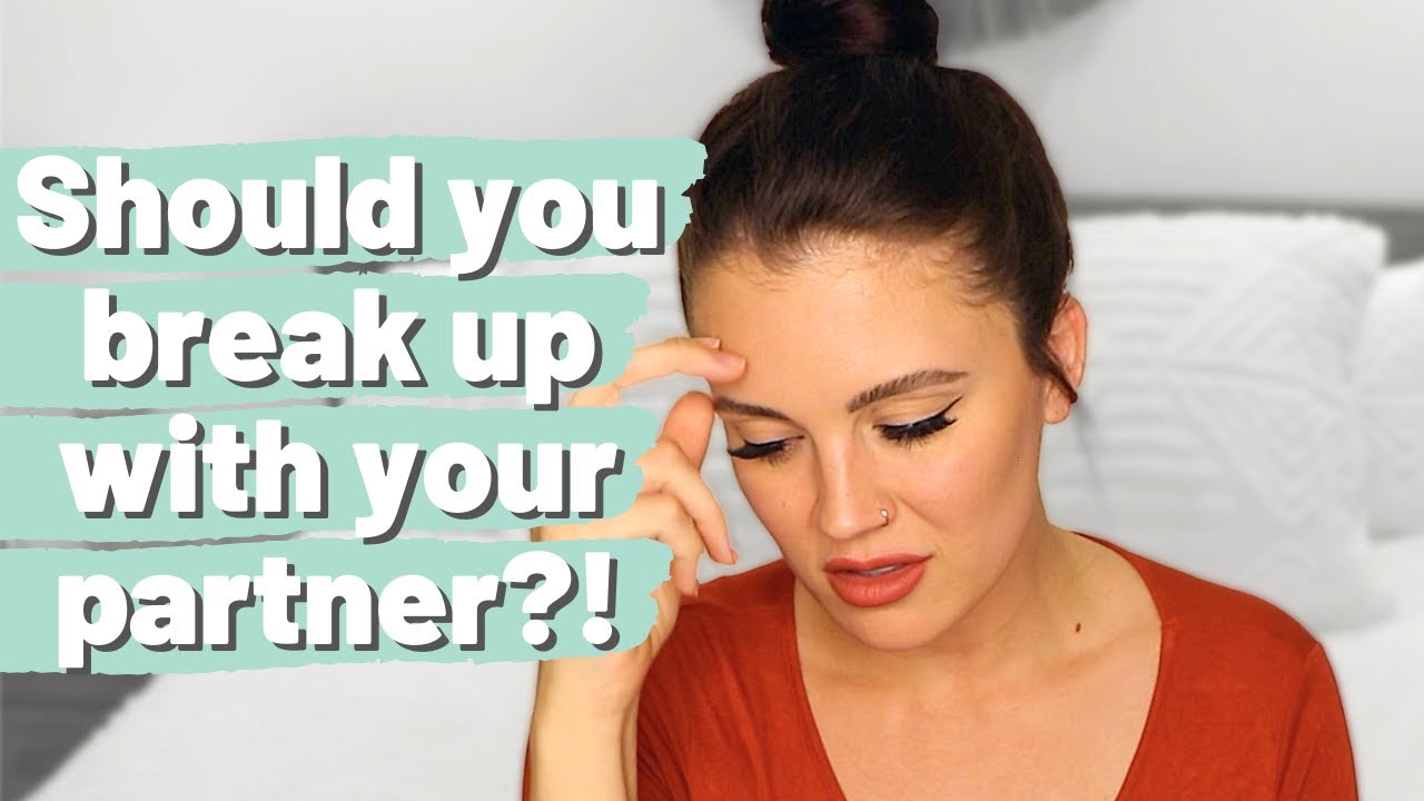 Is BREAKING UP with my partner the RIGHT decision? How do you know if you should end a relationship?