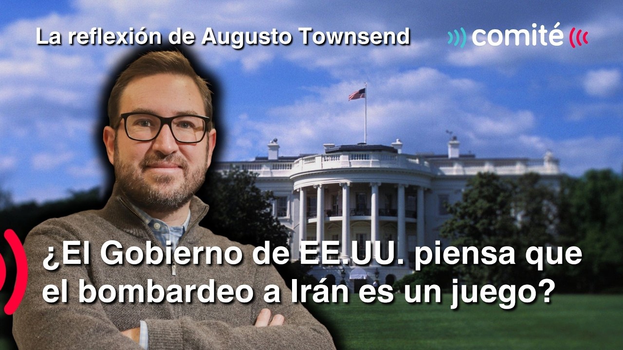 ¿El Gobierno de EE.UU. piensa que el bombardeo a Irán es un juego? | Reflexión de Augusto Townsend