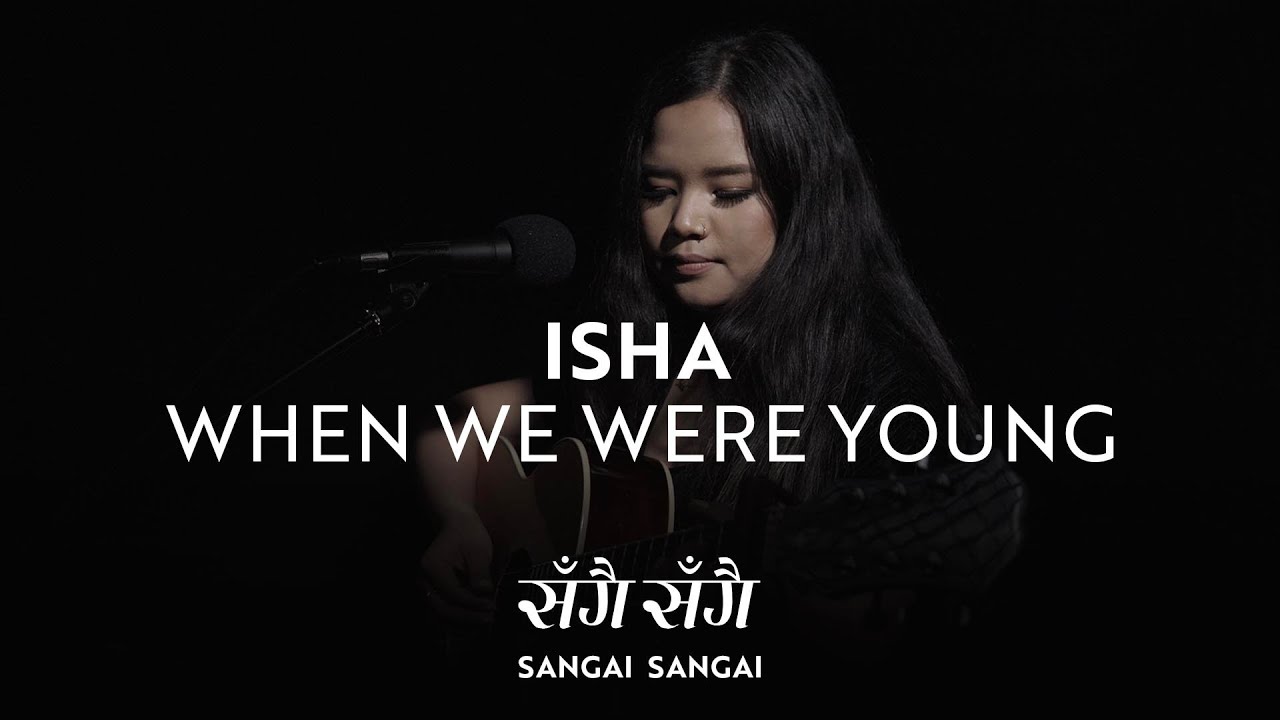 ISHA - When We Were Young | SANGAI SANGAI सँगै सँगै