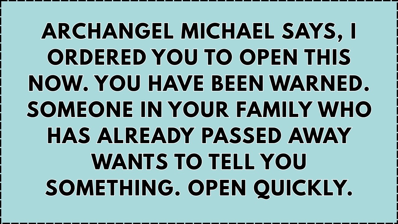 🔴 ARCHANGEL MICHAEL SAYS, I ORDERED YOU TO OPEN THIS NOW. YOU HAVE BEEN WARNED, SOMEONE IN YOUR F..