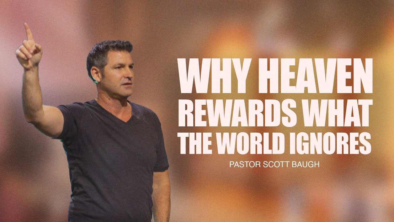 Why Heaven Rewards What The World Ignores | Scott Baugh