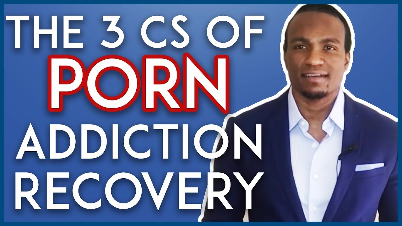 The 3 Cs of Porn Addiction Recovery| Pornography Addiction Treatment