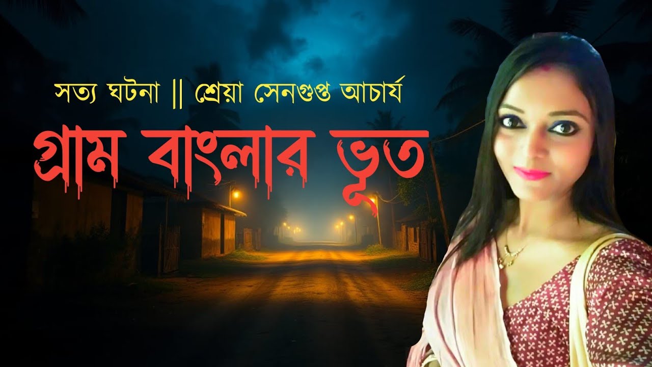 গ্রাম বাংলার ভূত || সত্য ঘটনা || শ্রেয়া সেনগুপ্ত আচার্য || সত্যি ভূতের গল্প