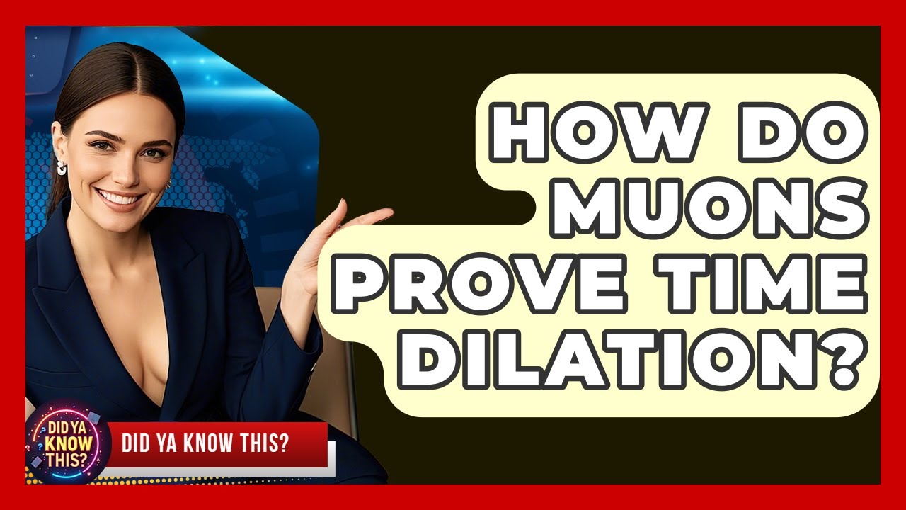 How Do Muons Prove Time Dilation? - Did Ya Know This