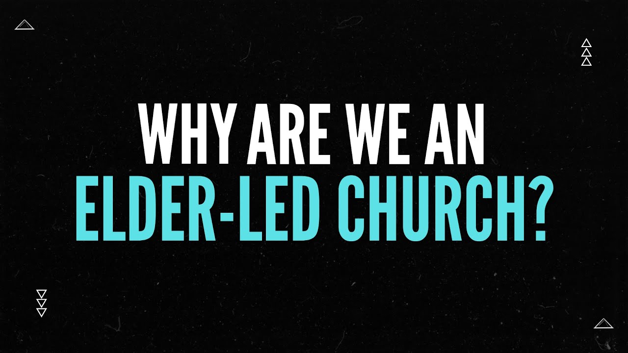 Why are we an elder-led church?