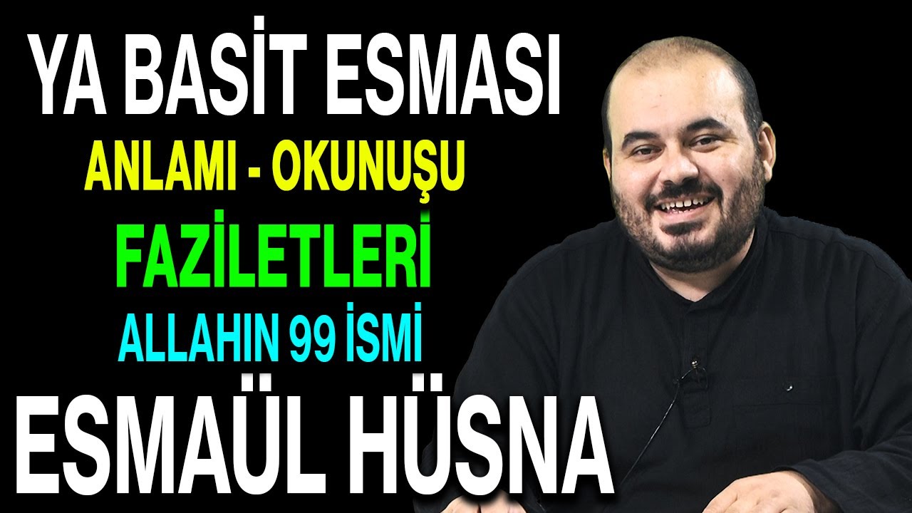 Ya Basit esmasının anlamı ve faziletleri | Esved Allahın 99 ismi ve anlamı Esmaül Hüsna