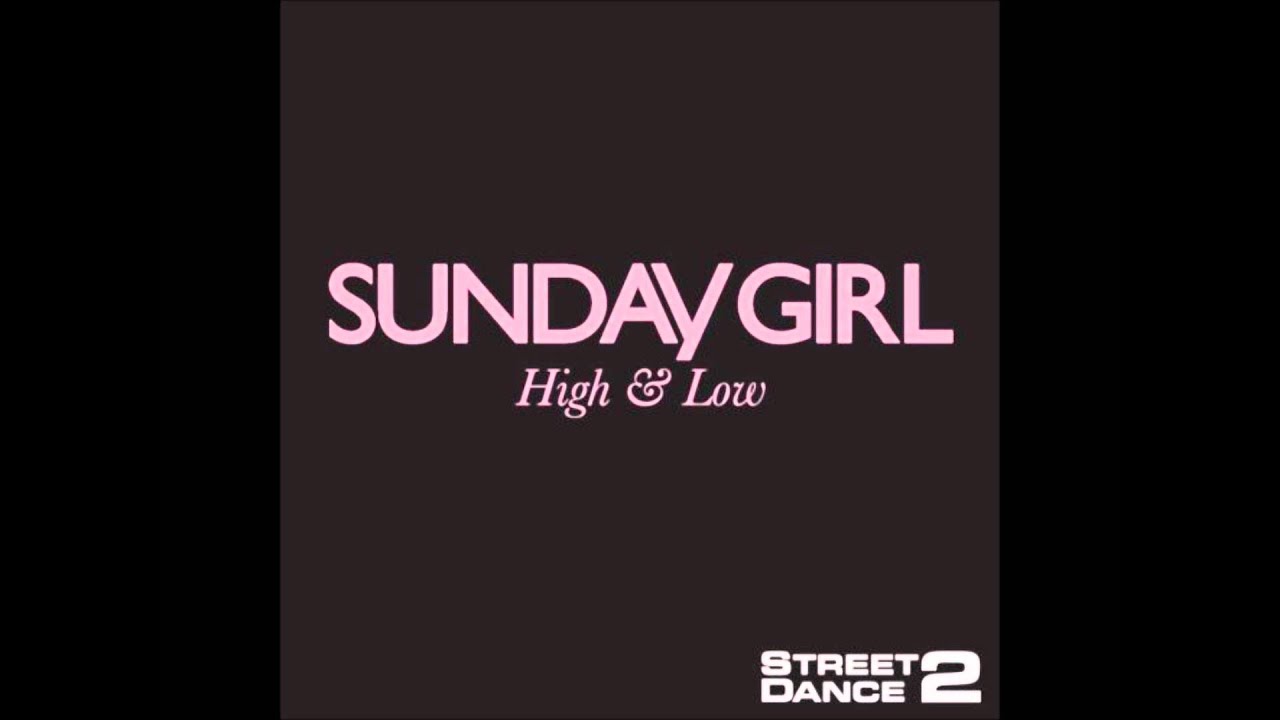 Sunday Girl - High & Low (Street Dance 2 (Oryginal Soundtrack))