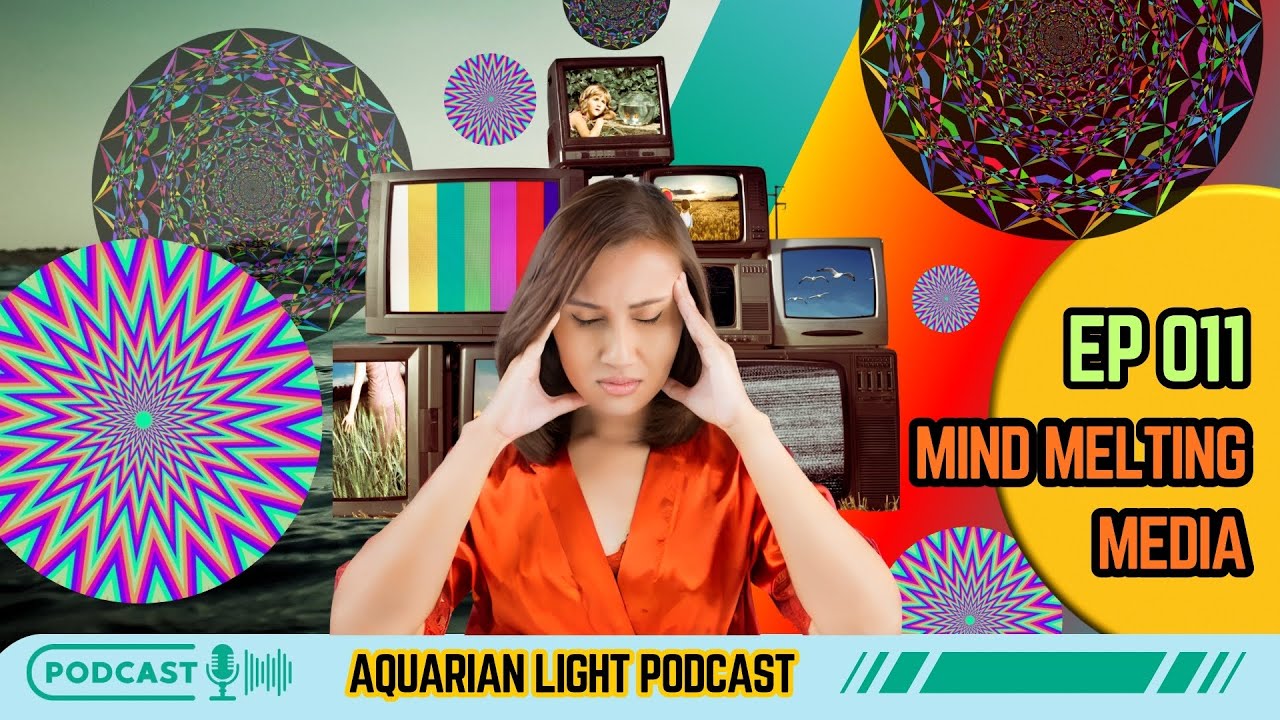 Aquarian Light Ep 11 - Mind Melting Media