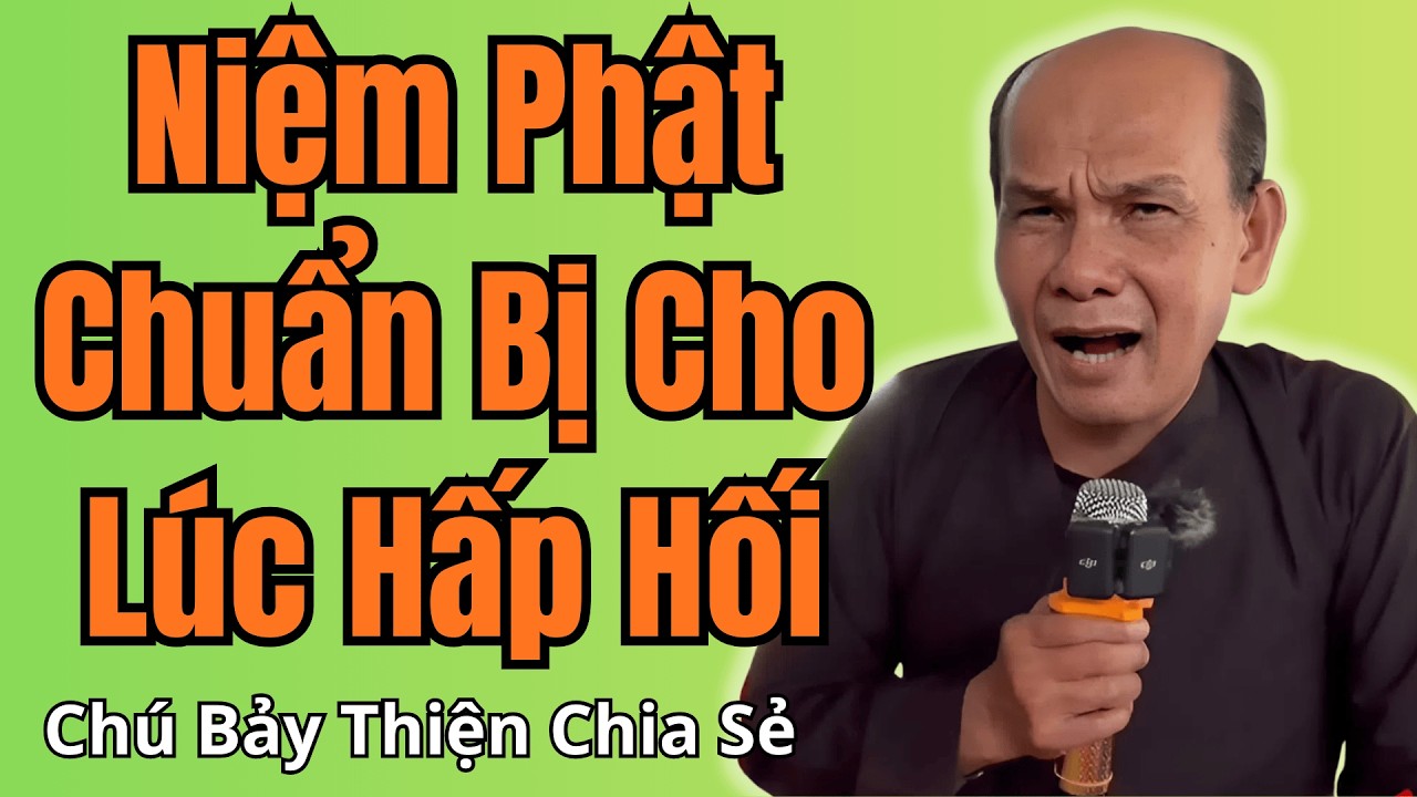 Chú Bảy Thiện Mới Nhất Niệm Phật Chuẩn Bị Cho Lúc Hấp Hối – Lời Dặn Dò Sâu Sắc #ChuBayThien #NiemPha