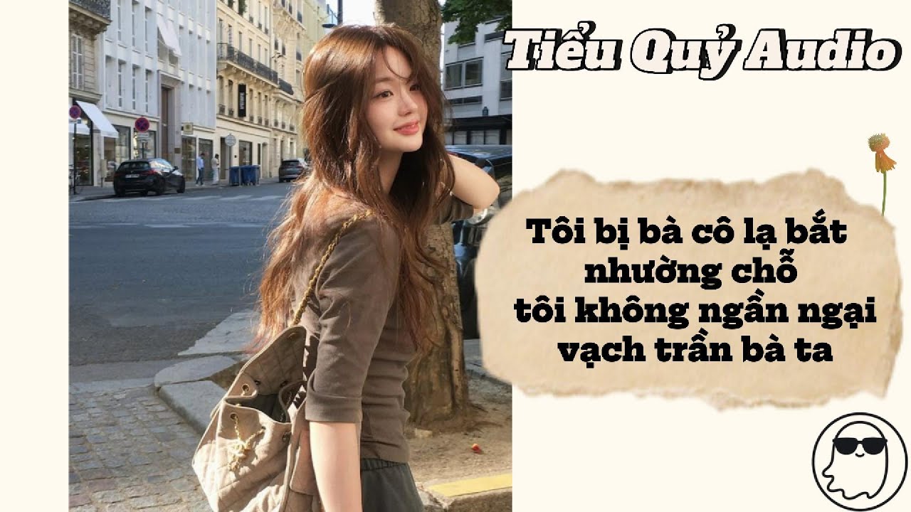 [FULL]  TÔI BỊ BÀ CÔ LẠ BẮT NHƯỜNG CHỖ TÔI KHÔNG NGẦN NGẠI VẠCH TRẦN BÀ TA
