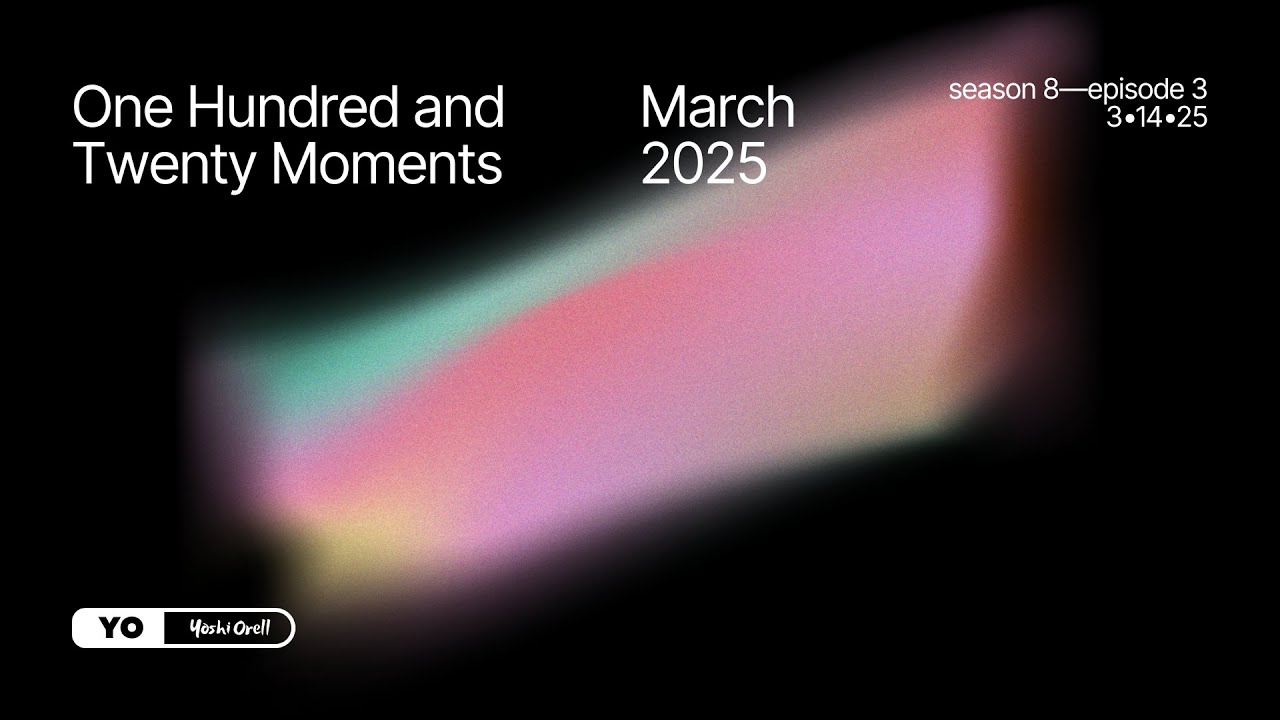 120 Moments / March 2025 - @YoshiOrell