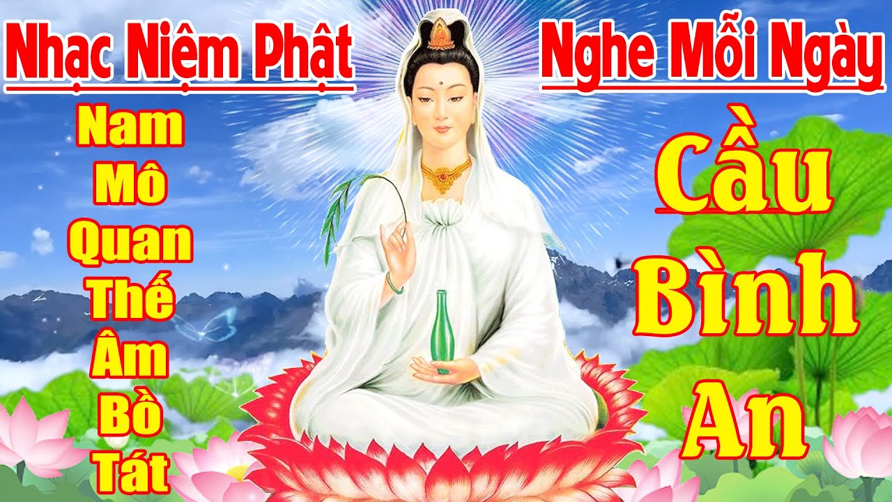 Nhạc Niệm Phật - Nam Mô Quan Thế Âm Bồ Tát - Nghe Bình An - Nghe Được Mẹ Cứu Khổ Cứu Nạn