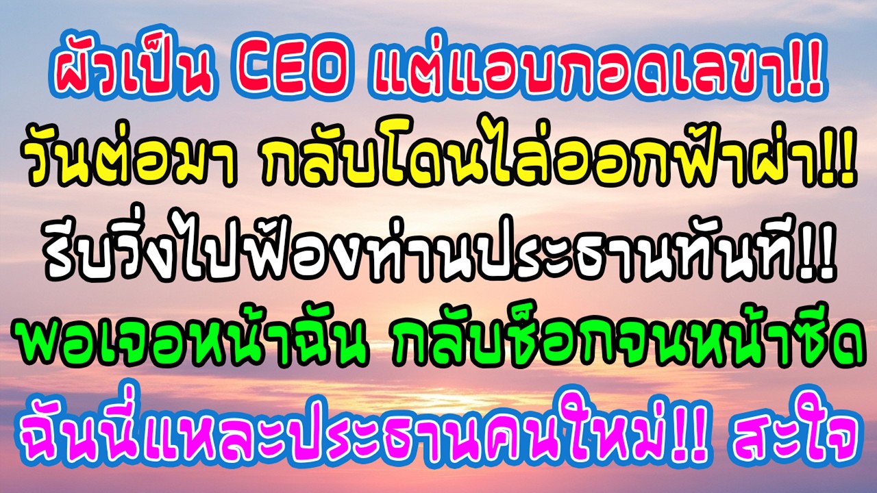 วันสามีได้เป็นCEO ฉันเห็นเขากอดเลขา วันถัดมาทั้งคู่ถูกปลด พอเข้าห้องประธาน สีหน้าก็เปลี่ยนทันที
