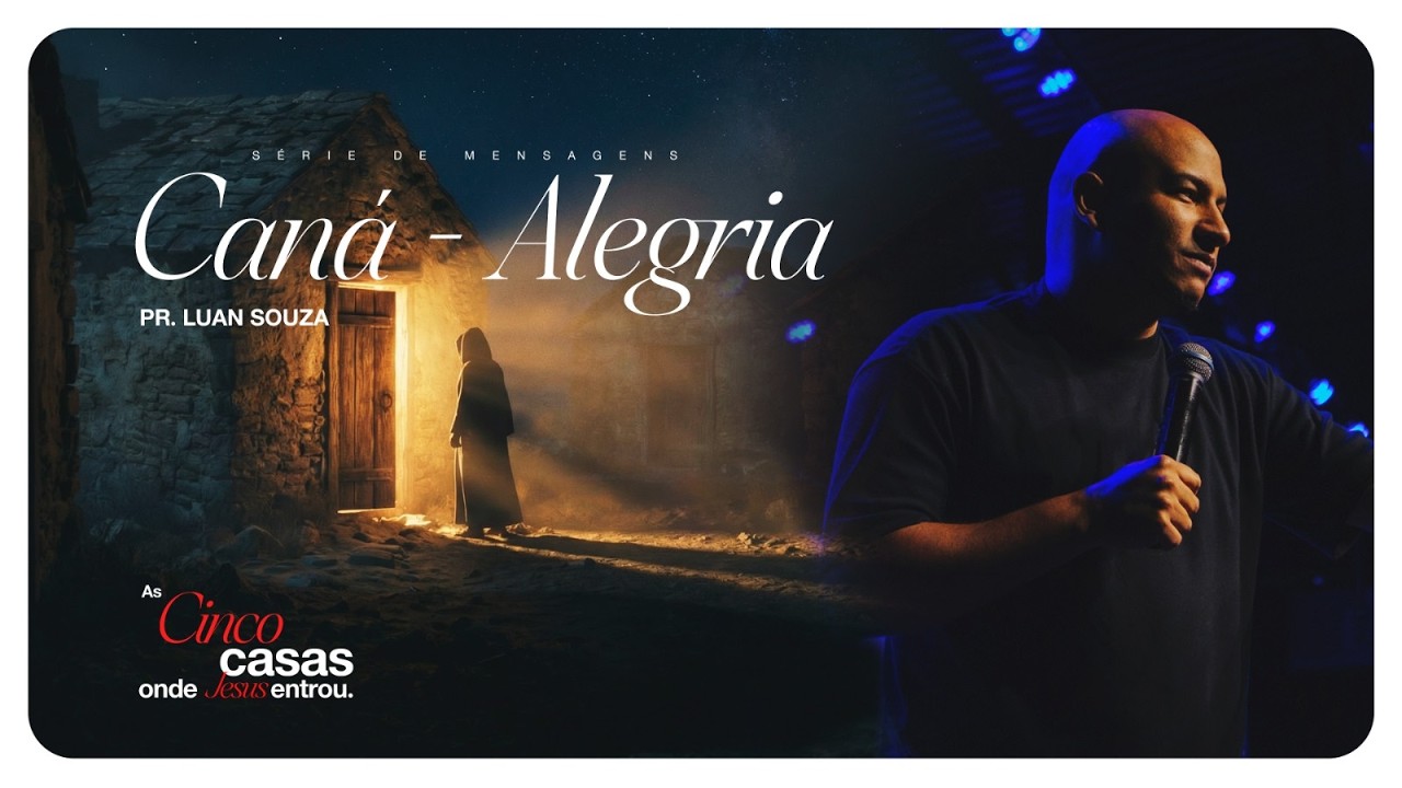 SÉRIE DE MENSAGENS - AS 5 CASAS ONDE JESUS ENTROU | 1# CANÁ - ALEGRIA | PR. LUAN
