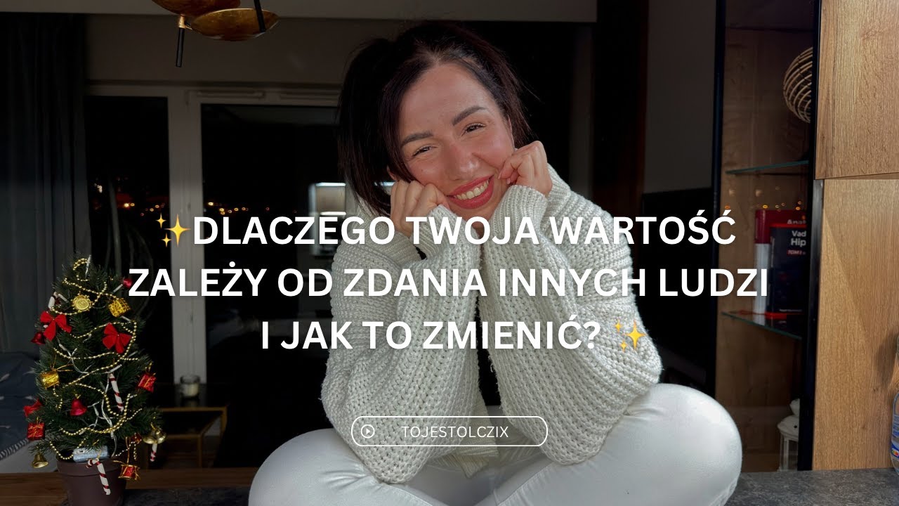 JAK PRZESTAŁAM WYZNACZAĆ SWOJĄ WARTOŚĆ NA PODSTAWIE ZDANIA INNYCH I PODEJMOWAĆ DECYZJE SAMODZIELNIE?