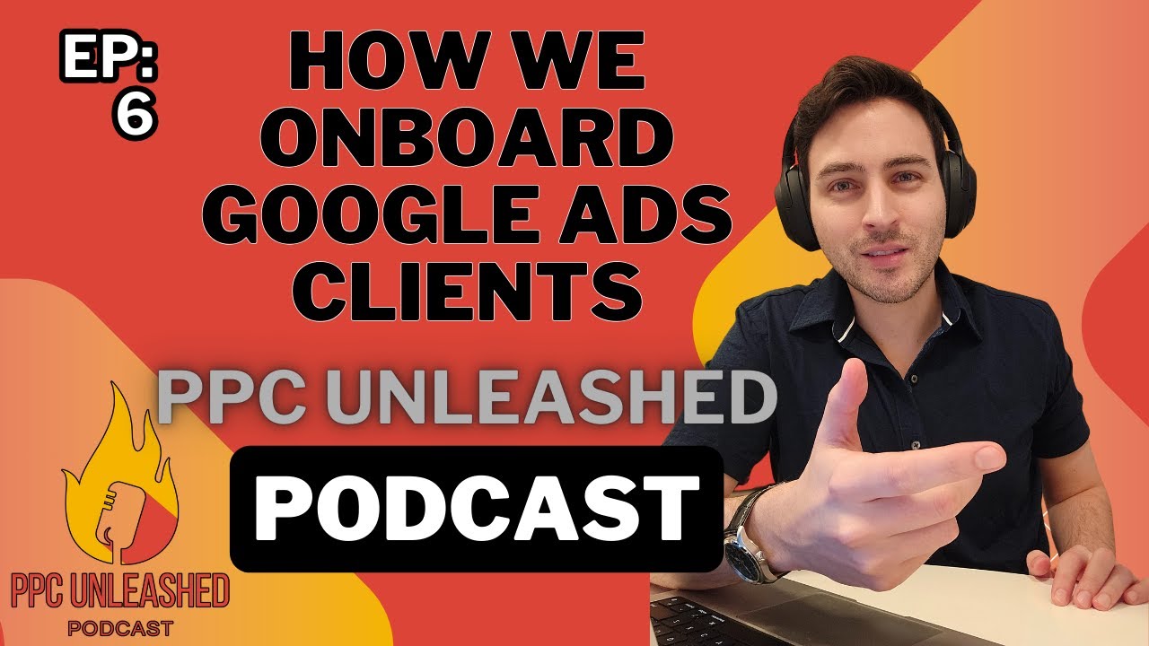 How To Onboard Google Ads Clients: PPC Unleashed (EP 6)
