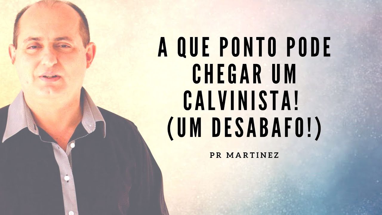 A que ponto pode chegar um Calvinista! (UM DESABAFO!)